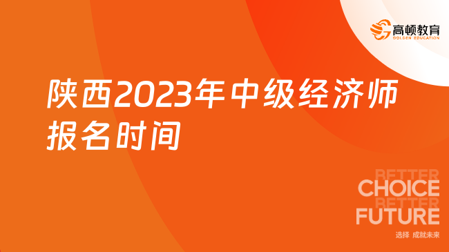 陕西2023年中级经济师报名时间：7月28日至8月7日17:00