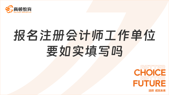 報名注冊會計師工作單位要如實填寫嗎