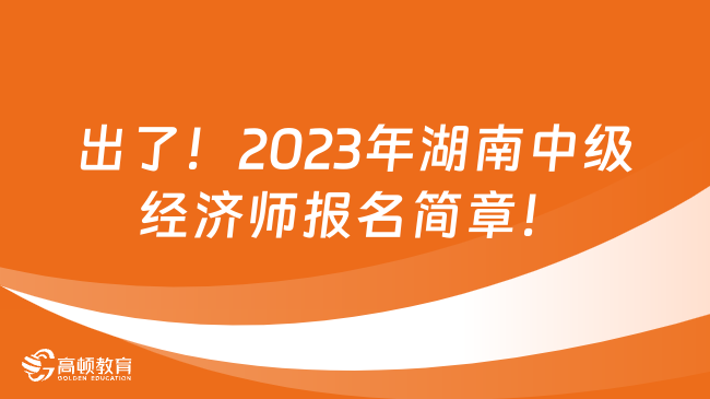 出了！2023年湖南中级经济师报名简章！