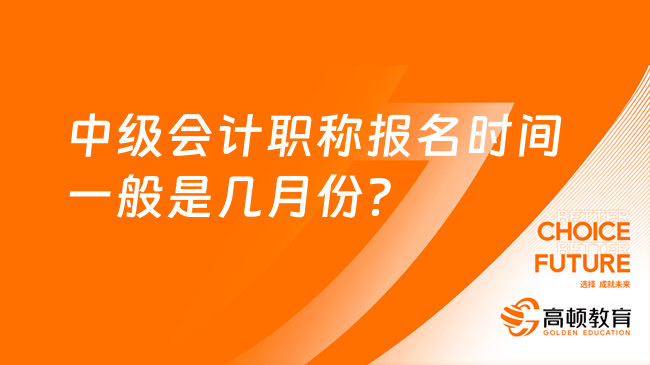 中級會計職稱報名時間一般是幾月份？