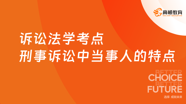 法學(xué)考研訴訟法學(xué)高頻考點：刑事訴訟中當事人的特點