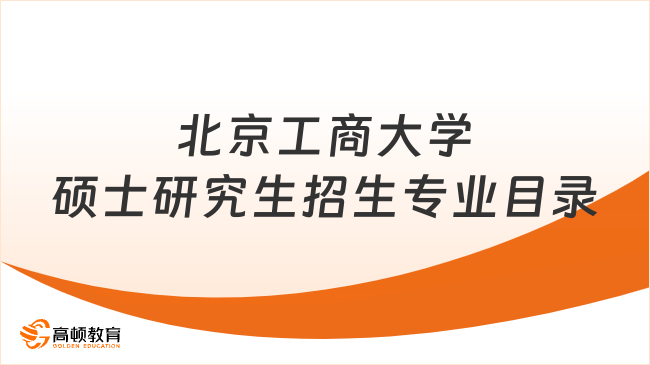 2023北京工商大學碩士研究生招生專業(yè)目錄一覽！含學制學費