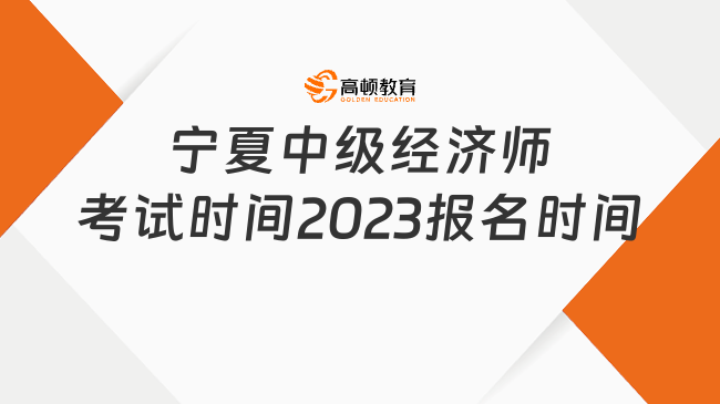 宁夏中级经济师考试时间，2023报名时间是什么时候？