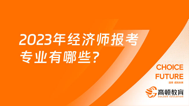 2023年经济师报考专业有哪些？