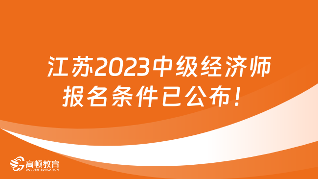 江蘇考生必看！2023年中級經濟師報名條件已公布！