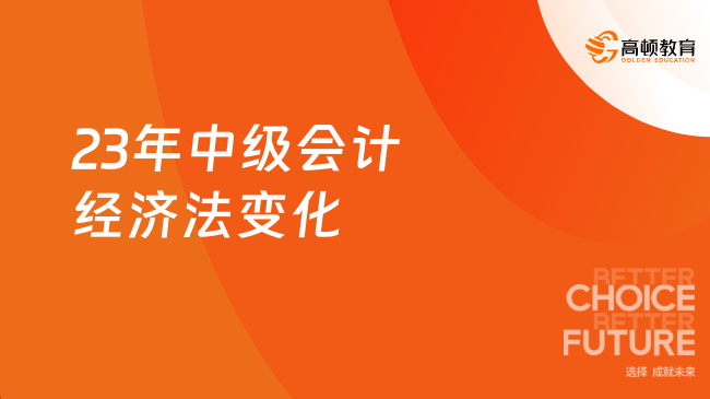 23年中级会计经济法变化