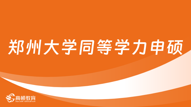 鄭州大學同等學力申碩報名時間2023年！同等學力申請條件