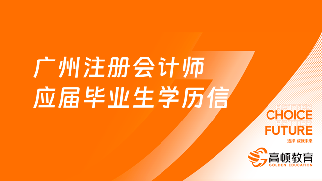 通知！廣州2024年注冊會計師應(yīng)屆畢業(yè)生學歷信息認證開始