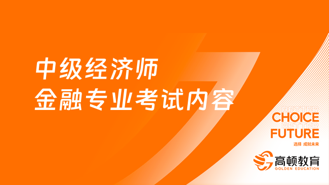 2023年中級經(jīng)濟(jì)師金融專業(yè)考試內(nèi)容是什么？