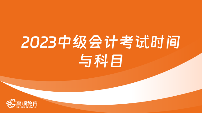 2023中級會計考試時間與科目