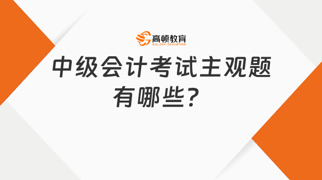 中级会计考试主观题有哪些？