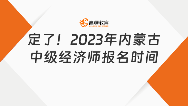 定了！2023年内蒙古中级经济师报名时间