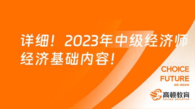 詳細！2023年中級經(jīng)濟師經(jīng)濟基礎內(nèi)容！