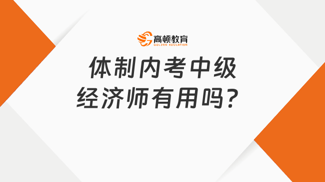 體制內(nèi)考中級(jí)經(jīng)濟(jì)師有用嗎？有這些用處！