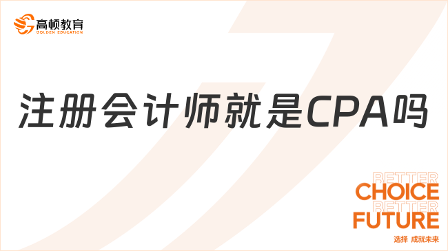 注冊會計(jì)師就是CPA嗎？當(dāng)然，附注冊會計(jì)師就業(yè)及發(fā)展方向~