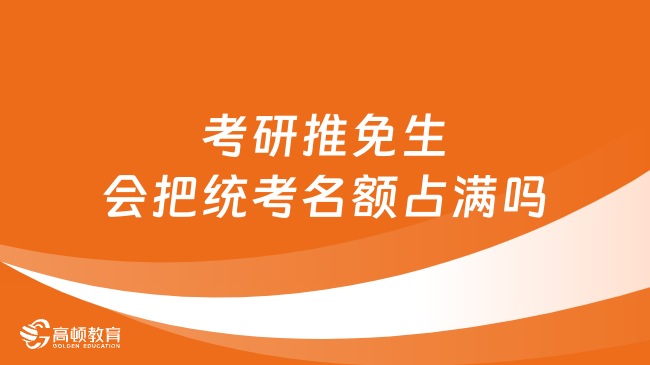 考研推免生會(huì)把統(tǒng)考名額占滿嗎？點(diǎn)擊查看