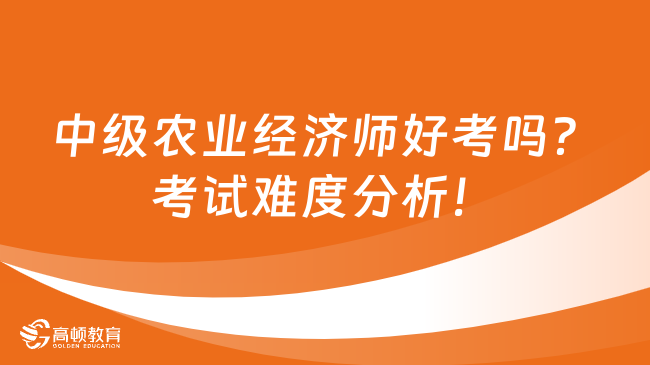 中级农业经济师好考吗？考试难度分析！