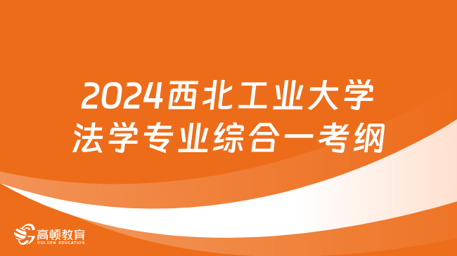 2024西北工業(yè)大學(xué)法學(xué)專業(yè)綜合一考綱