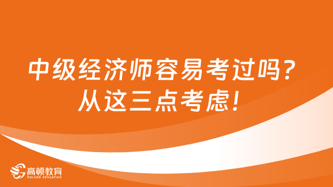 中级经济师容易考过吗？从这三点考虑！