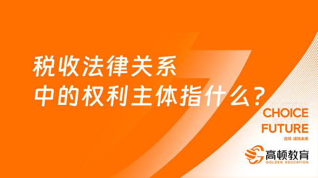 税收法律关系中的权利主体指什么？