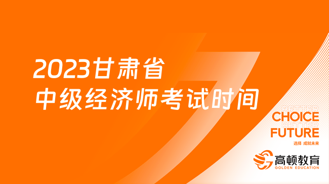 2023甘肃省中级经济师考试时间为11月11日-12日！