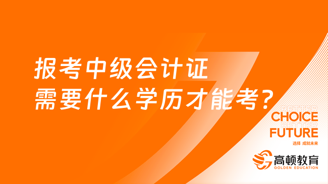 報考中級會計證需要什么學歷才能考?