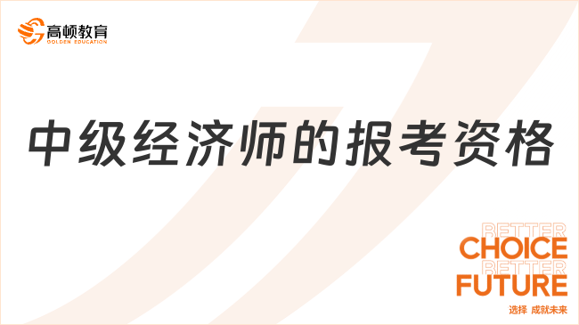 报考须知：中级经济师的报考资格有这两个！