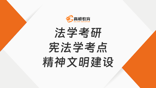 法學(xué)考研憲法學(xué)高頻考點(diǎn)：精神文明建設(shè)