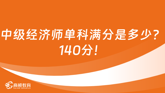 中级经济师单科满分是多少？140分！