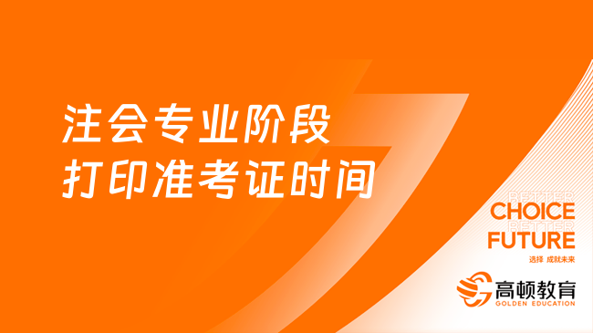 定了！注會專業(yè)階段打印準(zhǔn)考證時間2023：8月7日-22日