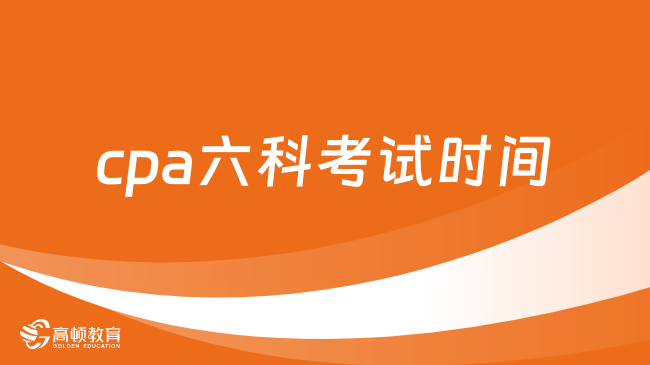 2024年cpa六科考试时间：8月25日至27日，附题型分值