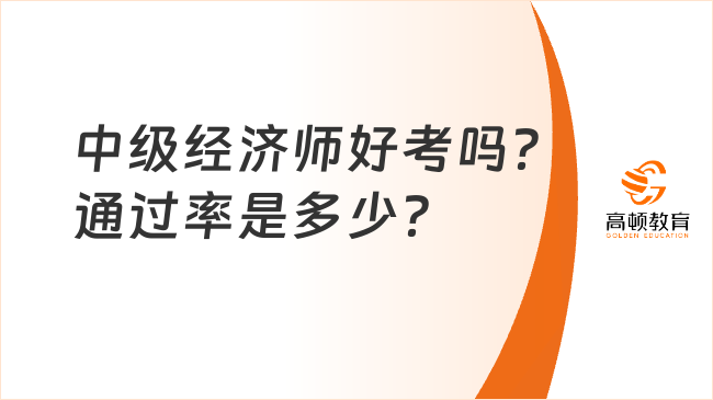 中级经济师好考吗？通过率是多少？专业怎么选？