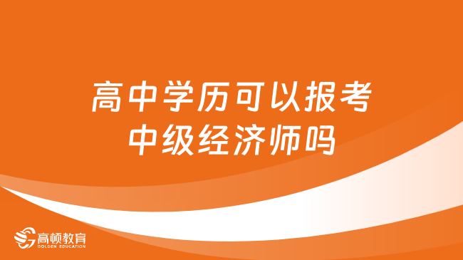 高中學歷可以報考中級經(jīng)濟師嗎