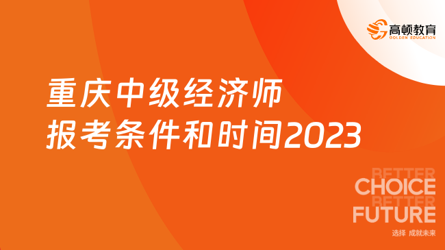 重庆中级经济师报考条件和时间2023，报名条件一览！