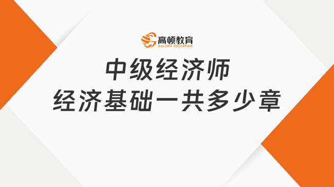 中級經(jīng)濟師經(jīng)濟基礎一共多少章？怎么備考？