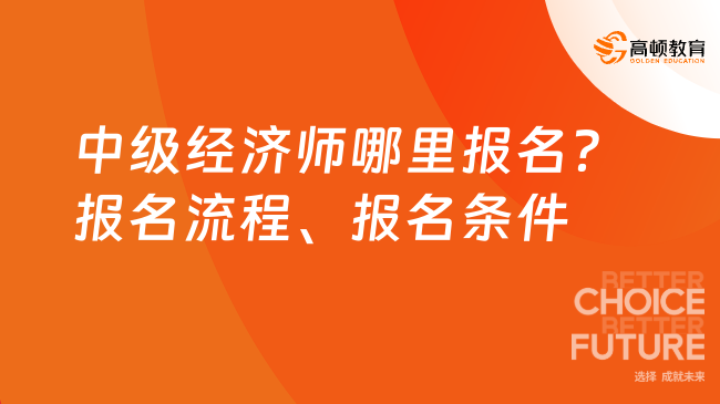 中级经济师哪里报名？报名流程、报名条件一览！