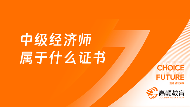 中級(jí)經(jīng)濟(jì)師屬于什么證書(shū)？專業(yè)技術(shù)資格證書(shū)！