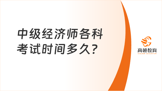 小白須知：2023年中級經濟師各科考試時間多久？