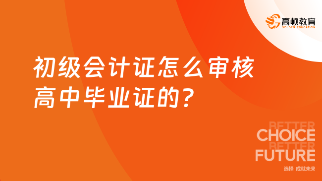 初級會計證怎么審核高中畢業(yè)證的？