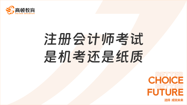 注冊(cè)會(huì)計(jì)師考試是機(jī)考還是紙質(zhì)