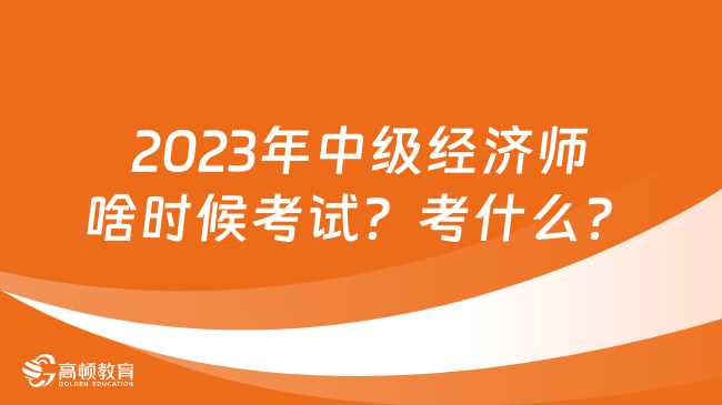 2023年中级经济师啥时候考试？考什么？