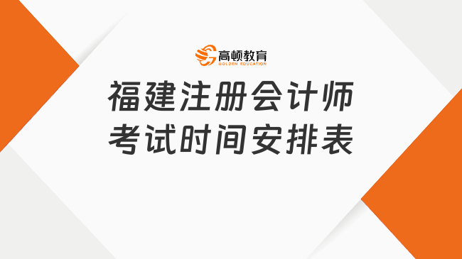 考生速看！2024年福建注册会计师考试时间安排表公布！