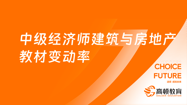 2023年中級經(jīng)濟師《建筑與房地產(chǎn)》教材變動率為20%！