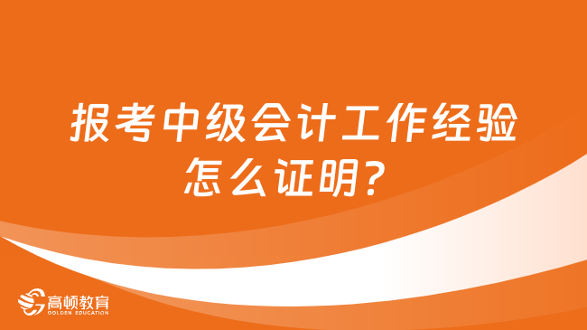 报考中级会计工作经验怎么证明？