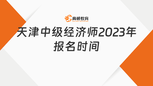 天津中级经济师2023年报名时间：7月26日起