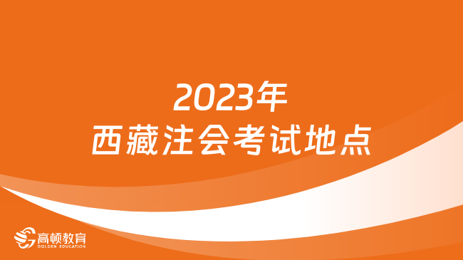 2024年西藏注會(huì)考試地點(diǎn)是什么？官方：均安排在拉薩市