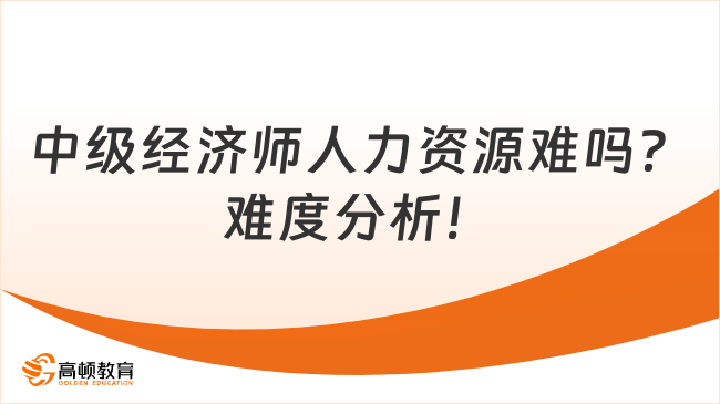 中級經(jīng)濟(jì)師人力資源難嗎？難度分析！