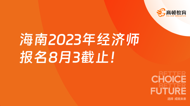 海南2023年经济师报名8月3日截止！