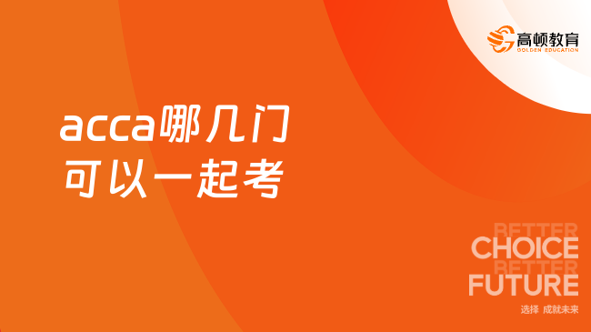 acca哪几门可以一起考？一篇文章告诉你！