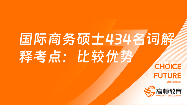 國際商務(wù)碩士434名詞解釋考點(diǎn)：比較優(yōu)勢理論